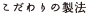 こだわりの製法